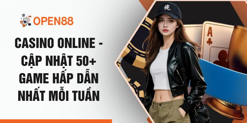 Casino Online - Cập Nhật 50+ Game Hấp Dẫn Nhất Mỗi Tuần