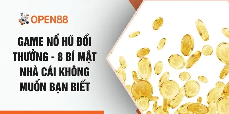 Game Nổ Hũ Đổi Thưởng - 8 Bí Mật Nhà Cái Không Muốn Bạn Biết
